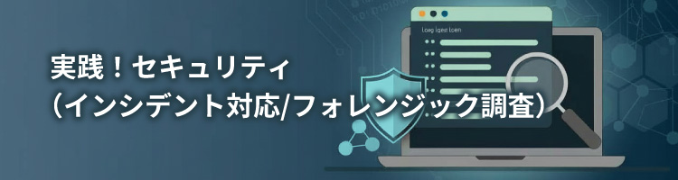 【新コース】「実践！セキュリティ（インシデント対応/フォレンジック調査）」1日集中コース　リリース！