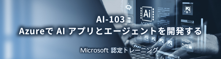 【新コース】AI-103 Azureで AI アプリとエージェントを開発する　リリース！