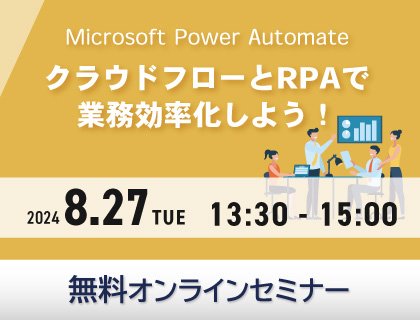 【無料セミナー】Microsoft Power Automate 無料セミナー -クラウドフローとRPAで業務効率化しよう！- 2024年8月27日(火)開催！